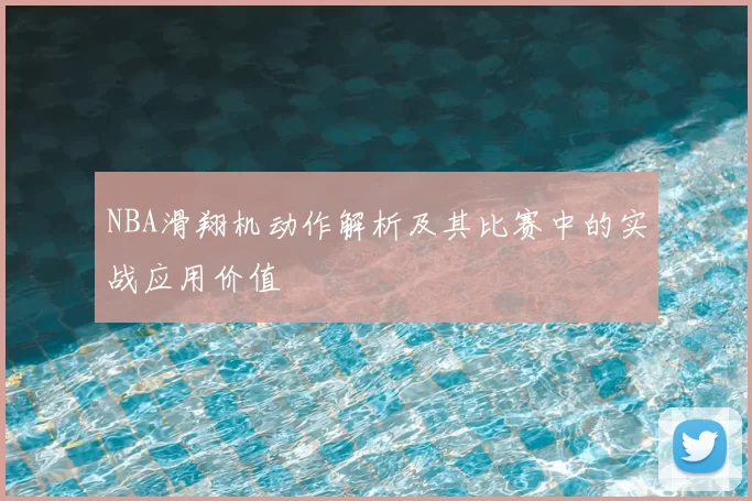 NBA滑翔机动作解析及其比赛中的实战应用价值