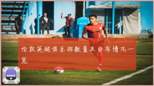 伦敦英超俱乐部数量及分布情况一览