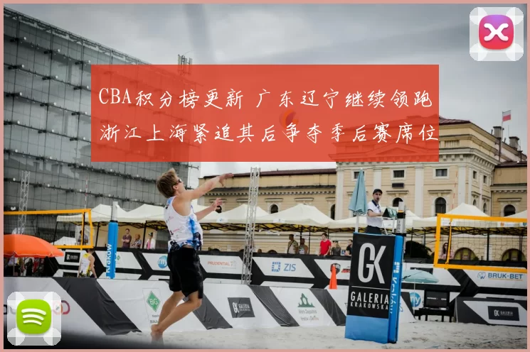 CBA积分榜更新 广东辽宁继续领跑浙江上海紧追其后争夺季后赛席位