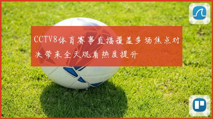 CCTV8体育赛事直播覆盖多场焦点对决带来全天观看热度提升